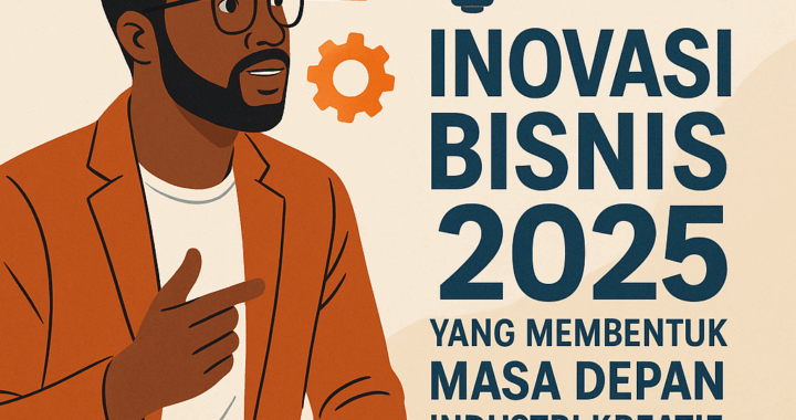 Tren Bisnis Kreatif 2025 dan Inovasi yang Mengubah Pasar